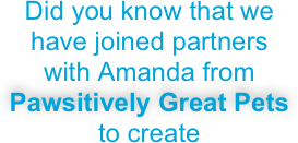 Did you know that we have joined partners with Amanda from Pawsitively Great Pets to create